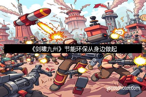 《剑啸九州》节能环保从身边做起